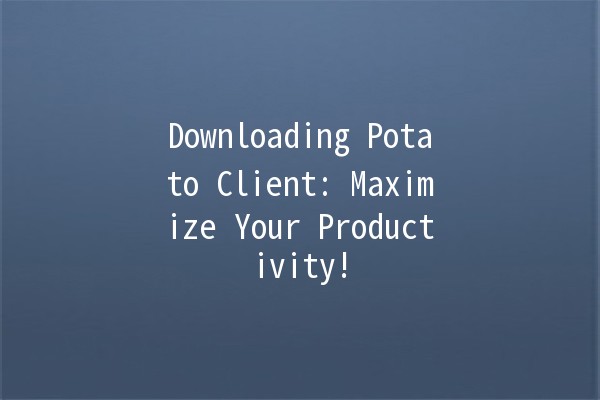 Downloading Potato Client: Maximize Your Productivity! 🚀🥔