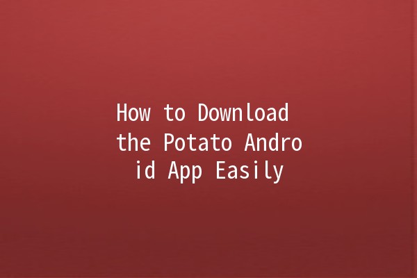 How to Download the Potato Android App Easily 📲🍟