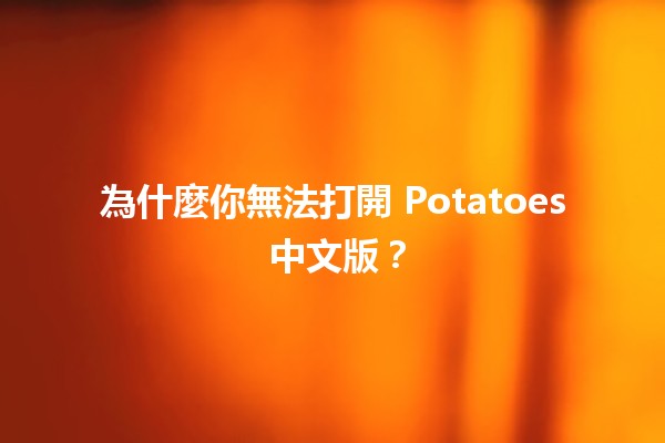 😱 為什麼你無法打開 Potatoes 中文版？🛠️