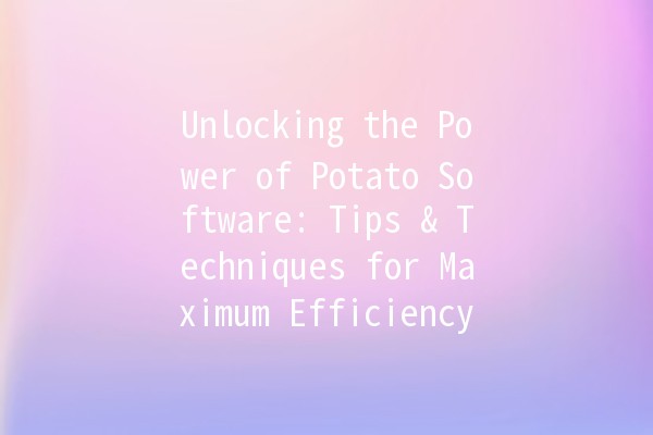 Unlocking the Power of Potato Software: Tips & Techniques for Maximum Efficiency 🥔💻