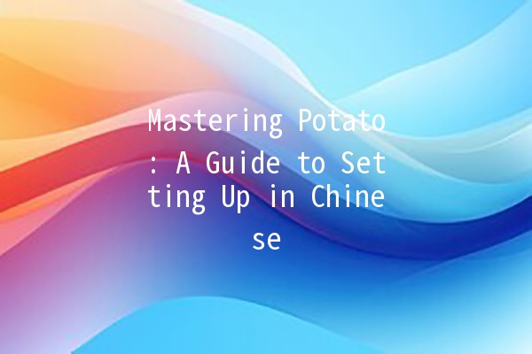 🌟 Mastering Potato: A Guide to Setting Up in Chinese