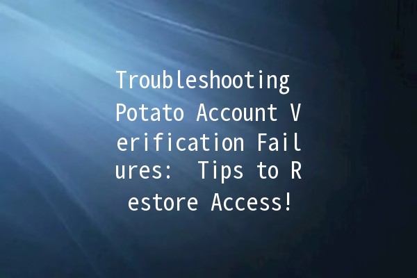 Troubleshooting Potato Account Verification Failures: 🌟 Tips to Restore Access!