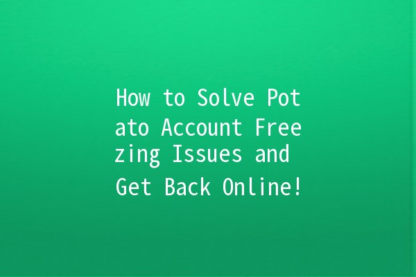 How to Solve Potato Account Freezing Issues and Get Back Online! 🥔✨