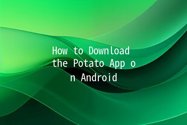 How to Download the Potato App on Android 📲🥔