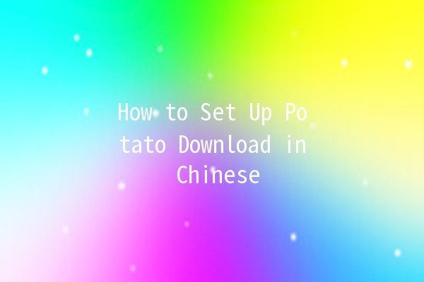 How to Set Up Potato Download in Chinese 🌟📥