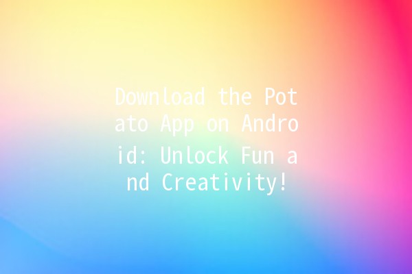 Download the Potato App on Android: Unlock Fun and Creativity! 🥔📱