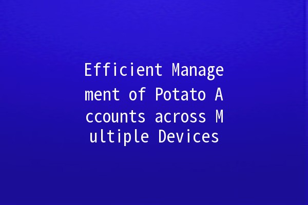 Efficient Management of Potato Accounts across Multiple Devices 📱💻✨