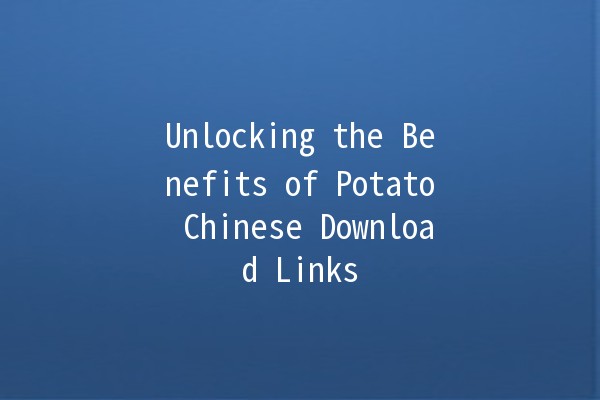 Unlocking the Benefits of Potato Chinese Download Links 🥔✨