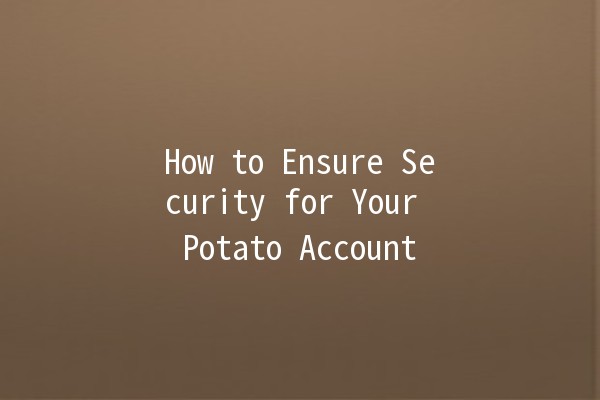 How to Ensure Security for Your Potato Account 🔒🥔