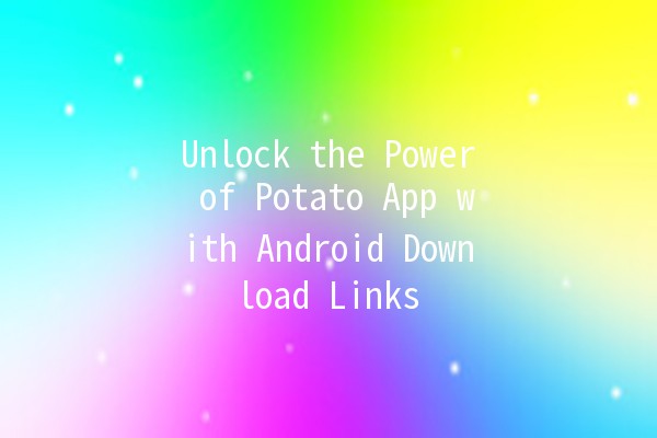 Unlock the Power of Potato App with Android Download Links 🥔📲