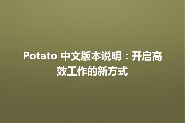 🍟 Potato 中文版本说明：开启高效工作的新方式 🚀