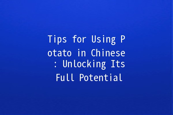 Tips for Using Potato in Chinese 🍟🥔: Unlocking Its Full Potential