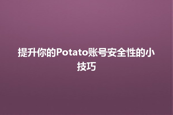 提升你的Potato账号安全性的小技巧🔒📈