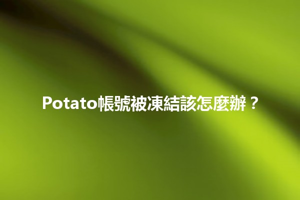 Potato帳號被凍結該怎麼辦？💔🔒