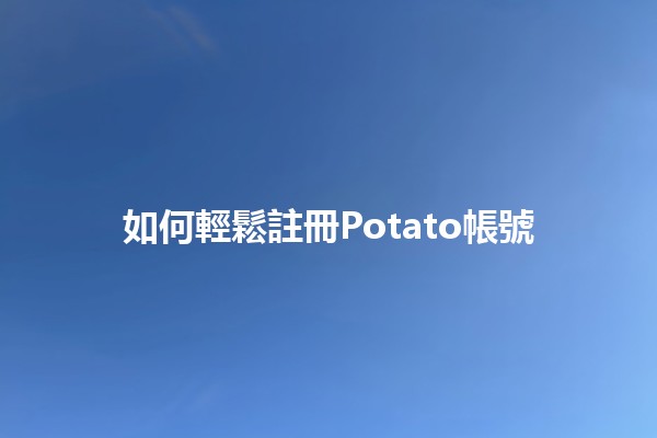 如何輕鬆註冊Potato帳號🍟✨