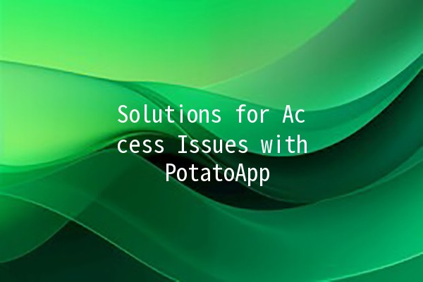 Solutions for Access Issues with PotatoApp 📱🚀