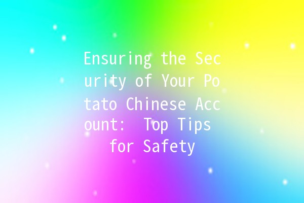 Ensuring the Security of Your Potato Chinese Account: 🥔🔒 Top Tips for Safety