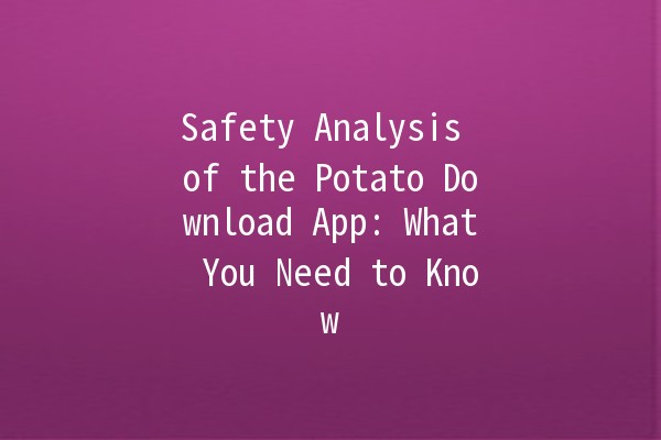 Safety Analysis of the Potato Download App: What You Need to Know 🍟🔒