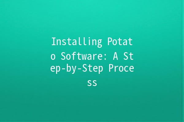 Installing Potato Software: A Step-by-Step Process 🥔💻