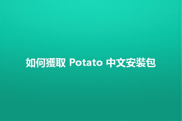 如何獲取 Potato 中文安裝包 🎮✨