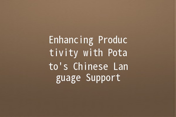 Enhancing Productivity with Potato's Chinese Language Support 🚀🥔