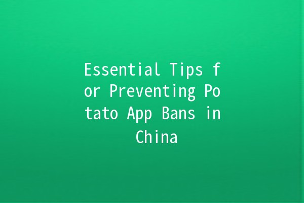 Essential Tips for Preventing Potato App Bans in China 🥔🚫