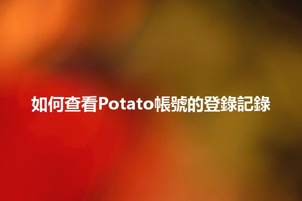 如何查看Potato帳號的登錄記錄 🔍📈