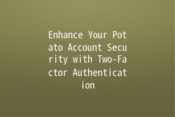 Enhance Your Potato Account Security with Two-Factor Authentication 🔒🥔