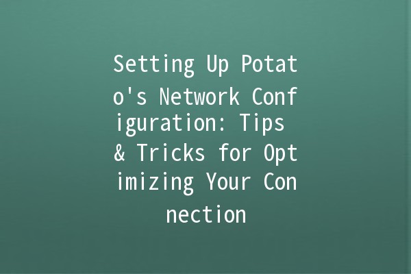 Setting Up Potato's Network Configuration: Tips & Tricks for Optimizing Your Connection 🚀