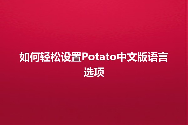 如何轻松设置Potato中文版语言选项🔧🌏