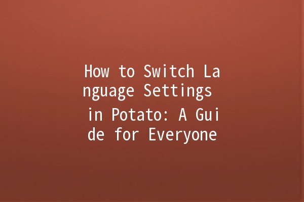 🥔 How to Switch Language Settings in Potato: A Guide for Everyone 🌍