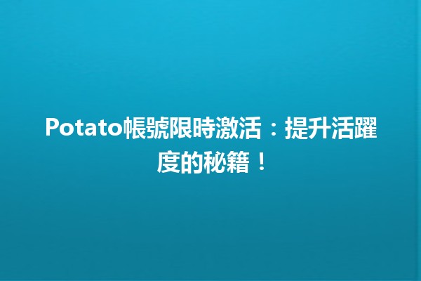 Potato帳號限時激活🌟💻：提升活躍度的秘籍！