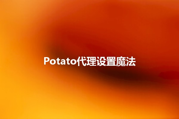 Potato代理设置魔法🔧🌟