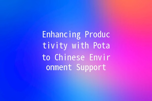 Enhancing Productivity with Potato Chinese Environment Support 🍟✨