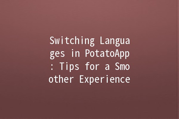 Switching Languages in PotatoApp: Tips for a Smoother Experience 🌍🔄