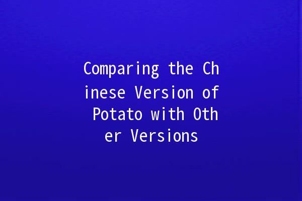 Comparing the Chinese Version of Potato with Other Versions 🥔🇨🇳