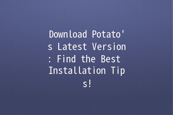 Download Potato's Latest Version: Find the Best Installation Tips! 🚀🥔