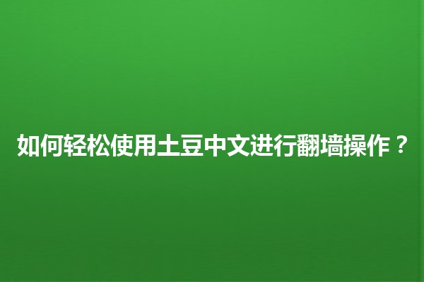 🥔 如何轻松使用土豆中文进行翻墙操作？