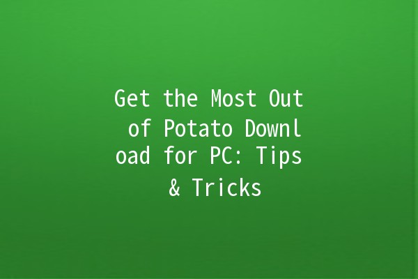 Get the Most Out of Potato Download for PC: Tips & Tricks 🚀