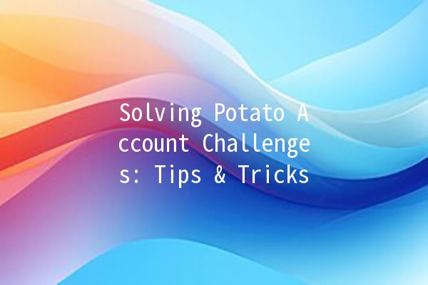 Solving Potato Account Challenges: Tips & Tricks 🍟🤔