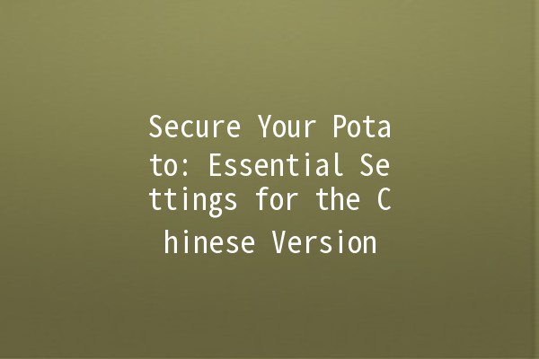 Secure Your Potato: Essential Settings for the Chinese Version 🥔🔒