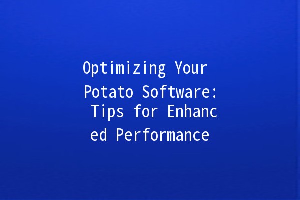 Optimizing Your Potato Software: Tips for Enhanced Performance 🥔✨