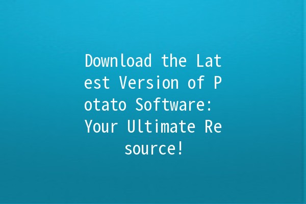 Download the Latest Version of Potato Software: Your Ultimate Resource! 🥔💻