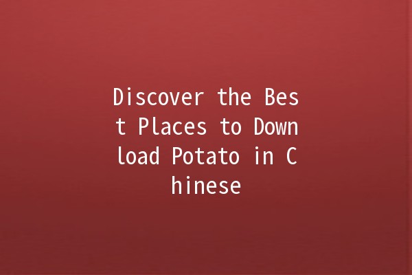 Discover the Best Places to Download Potato in Chinese 🌟🥔