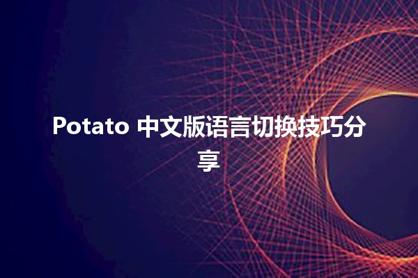 ⭐️ Potato 中文版语言切换技巧分享