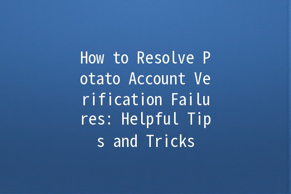 How to Resolve Potato Account Verification Failures: Helpful Tips and Tricks 🥔💻