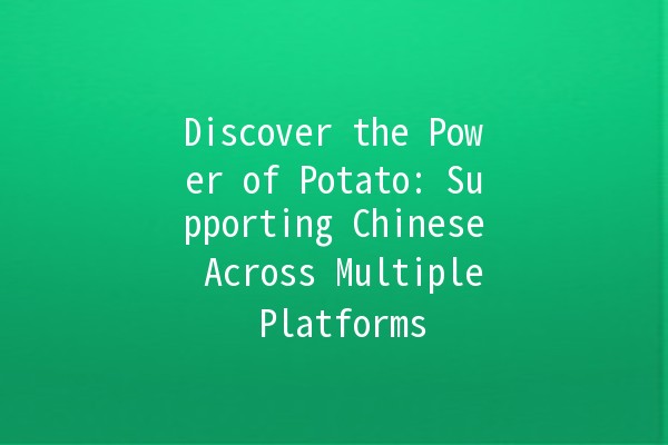 Discover the Power of Potato: Supporting Chinese Across Multiple Platforms 🥔✨