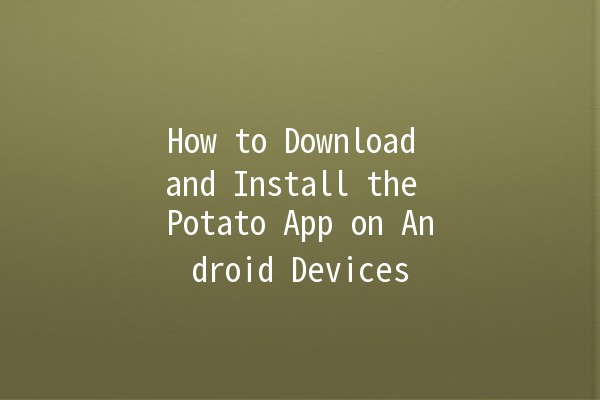 How to Download and Install the Potato App on Android Devices 📱🥔