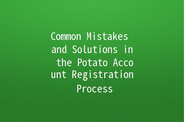 Common Mistakes and Solutions in the Potato Account Registration Process 🥔💻