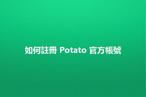 如何註冊 Potato 官方帳號 🥔✨